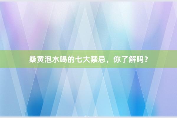 桑黄泡水喝的七大禁忌，你了解吗？