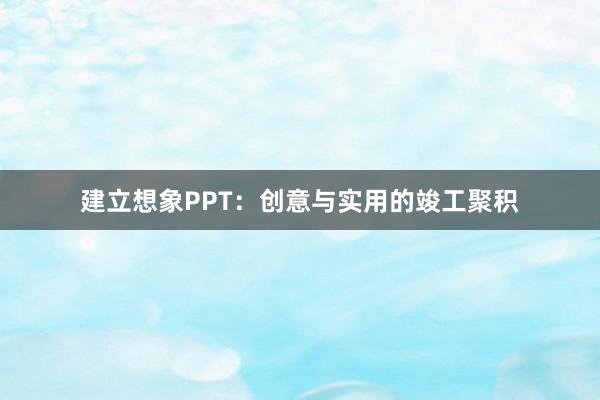 建立想象PPT：创意与实用的竣工聚积
